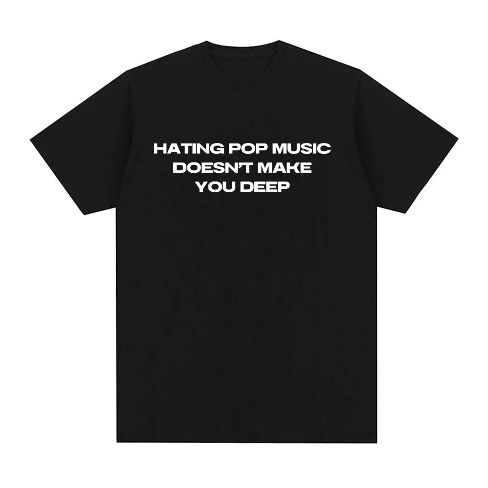 Hating Pop Music Doesn't Make You Deep Same Style T Shirt Men Women Fashion Harajuku T-shirt Cotton Casual T-shirts