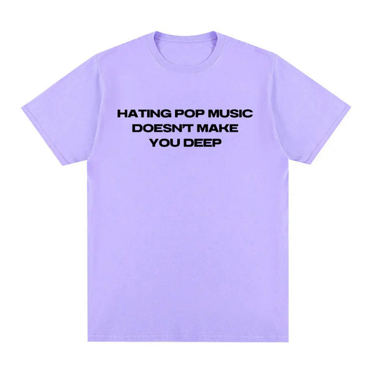 Hating Pop Music Doesn't Make You Deep Same Style T Shirt Men Women Fashion Harajuku T-shirt Cotton Casual T-shirts