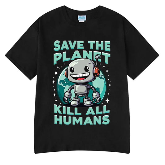 Funny Save The Planet Kill All Humans Robot Graphic Print T Shirt Men's Women Fashion Short Sleeve T-shirt Oversized Cotton Tees