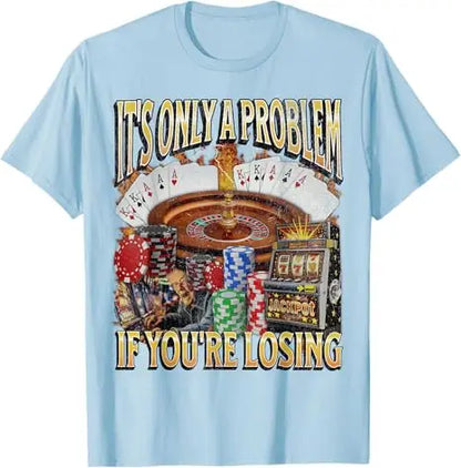 Only A Problem If You're Losing Funny Gambling Bootleg T-Shirt Sarcastic Saying Tee Novelty Gift Short Sleeve Y2k Streetwear Top