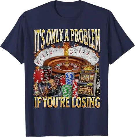 Only A Problem If You're Losing Funny Gambling Bootleg T-Shirt Sarcastic Saying Tee Novelty Gift Short Sleeve Y2k Streetwear Top