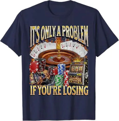 Only A Problem If You're Losing Funny Gambling Bootleg T-Shirt Sarcastic Saying Tee Novelty Gift Short Sleeve Y2k Streetwear Top
