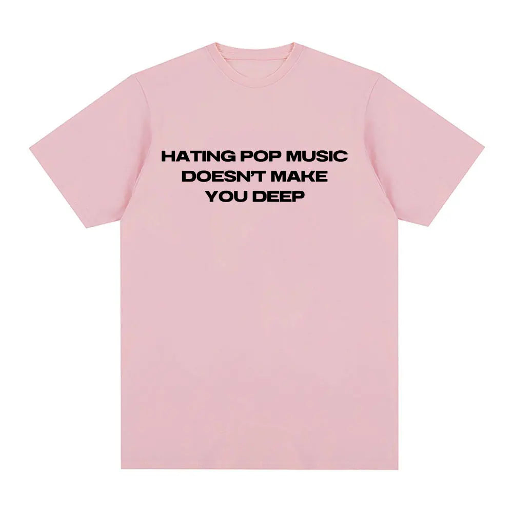 Hating Pop Music Doesn't Make You Deep Same Style T Shirt Men Women Fashion Harajuku T-shirt Cotton Casual T-shirts
