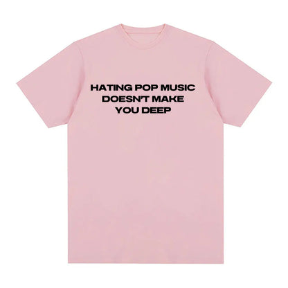 Hating Pop Music Doesn't Make You Deep Same Style T Shirt Men Women Fashion Harajuku T-shirt Cotton Casual T-shirts
