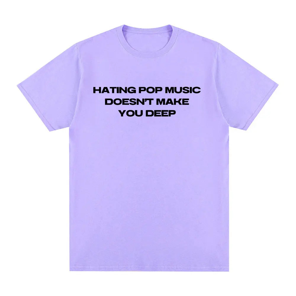 Hating Pop Music Doesn't Make You Deep Same Style T Shirt Men Women Fashion Harajuku T-shirt Cotton Casual T-shirts