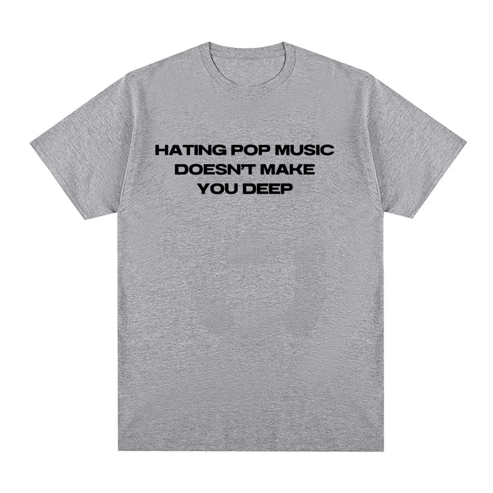 Hating Pop Music Doesn't Make You Deep Same Style T Shirt Men Women Fashion Harajuku T-shirt Cotton Casual T-shirts
