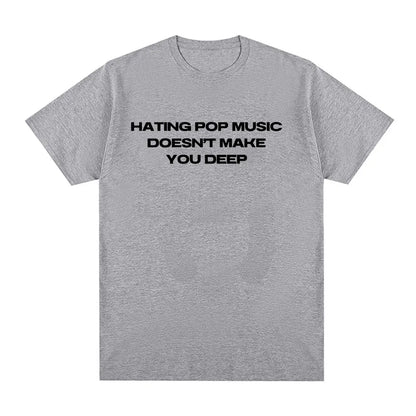 Hating Pop Music Doesn't Make You Deep Same Style T Shirt Men Women Fashion Harajuku T-shirt Cotton Casual T-shirts