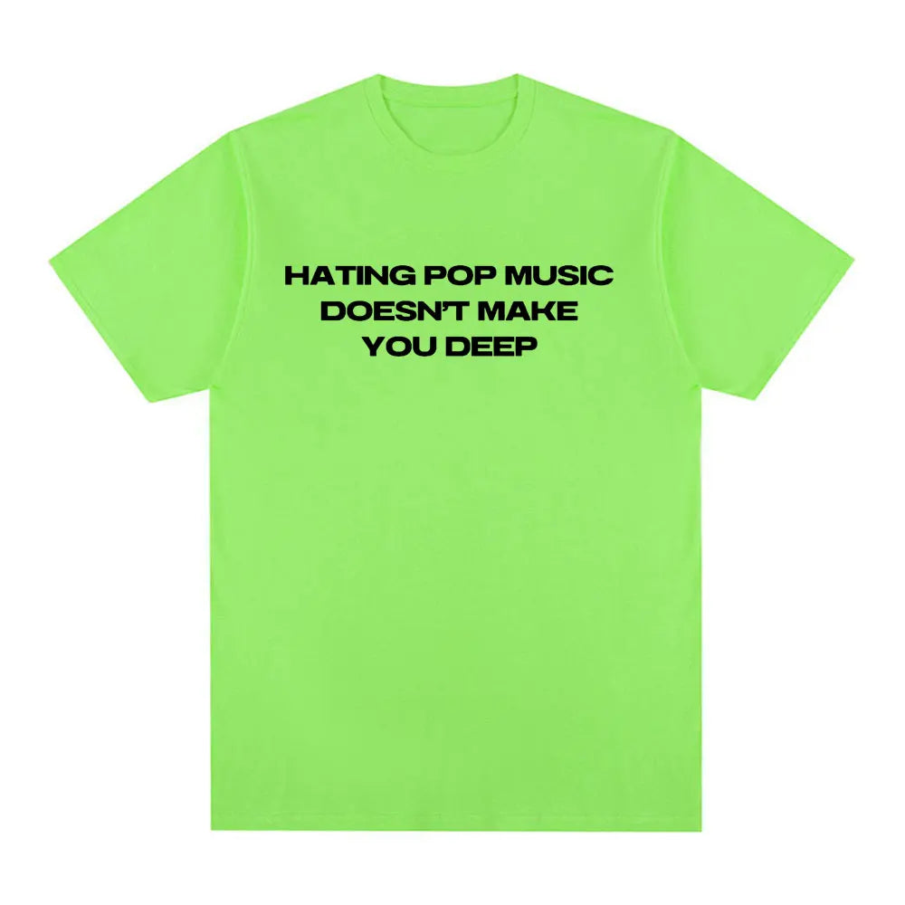 Hating Pop Music Doesn't Make You Deep Same Style T Shirt Men Women Fashion Harajuku T-shirt Cotton Casual T-shirts