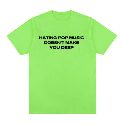 Hating Pop Music Doesn't Make You Deep Same Style T Shirt Men Women Fashion Harajuku T-shirt Cotton Casual T-shirts