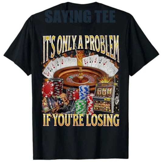 Only A Problem If You're Losing Funny Gambling Bootleg T-Shirt Sarcastic Saying Tee Novelty Gift Short Sleeve Y2k Streetwear Top