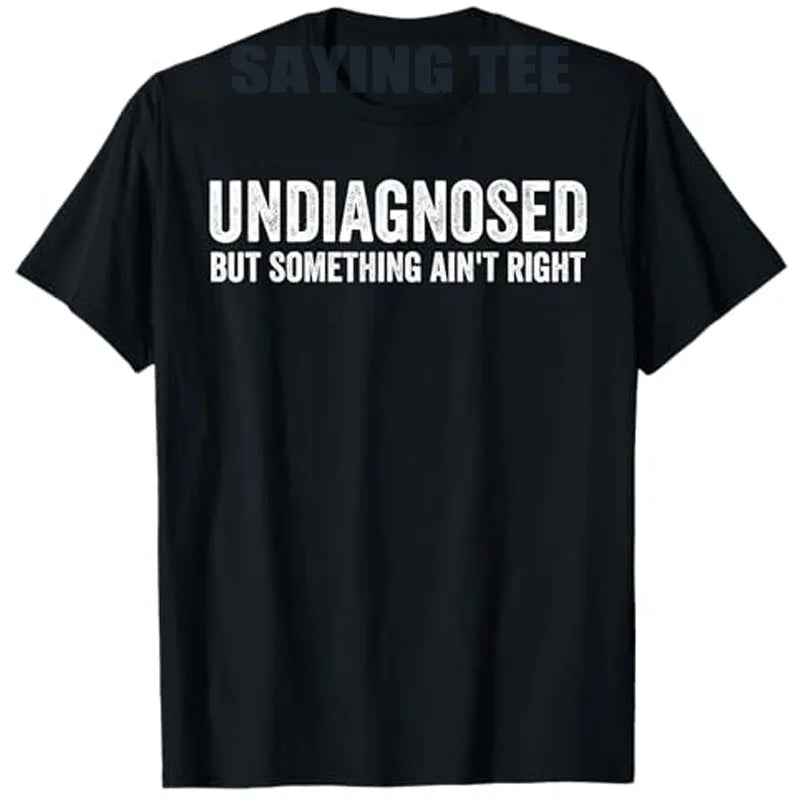 Undiagnosed But Something Ain't Right Funny T-Shirt Letters Printed Sarcastic Saying Tee Unisex Novelty Gift Y2k Streetwear Tops