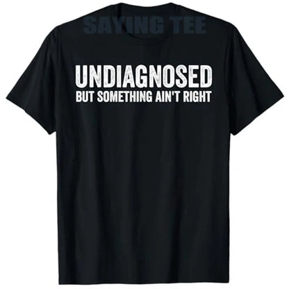 Undiagnosed But Something Ain't Right Funny T-Shirt Letters Printed Sarcastic Saying Tee Unisex Novelty Gift Y2k Streetwear Tops
