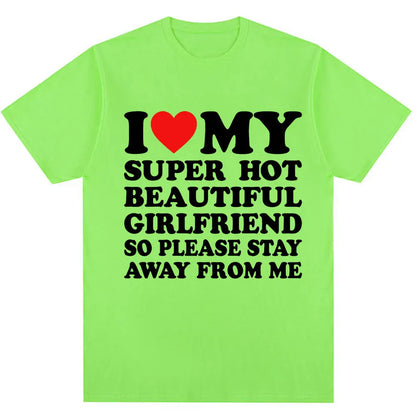 Funny T Shirt I Love My Super Hot Girlfriend So Please Stay Away From Me T-shirt Men Fashion Oversized Cotton Couples T Shirts
