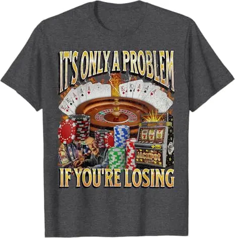 Only A Problem If You're Losing Funny Gambling Bootleg T-Shirt Sarcastic Saying Tee Novelty Gift Short Sleeve Y2k Streetwear Top