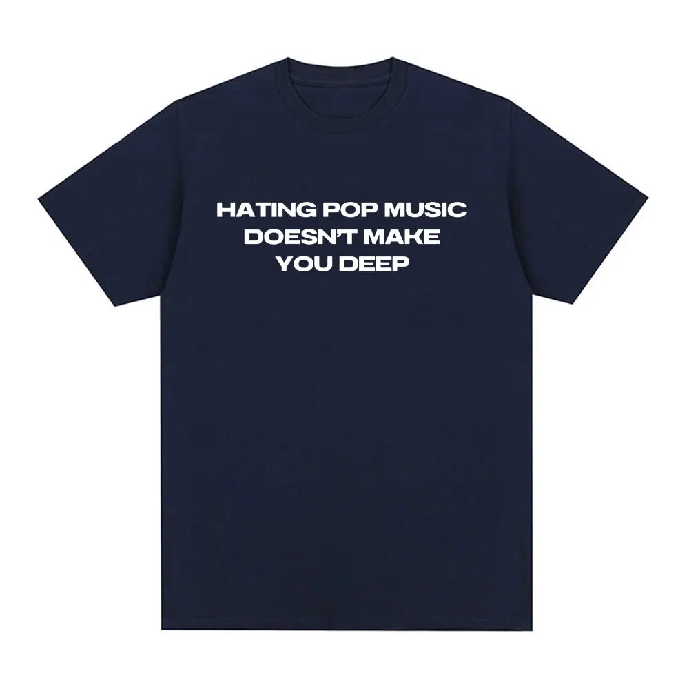 Hating Pop Music Doesn't Make You Deep Same Style T Shirt Men Women Fashion Harajuku T-shirt Cotton Casual T-shirts