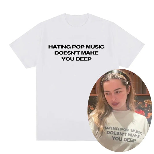 Hating Pop Music Doesn't Make You Deep Same Style T Shirt Men Women Fashion Harajuku T-shirt Cotton Casual T-shirts
