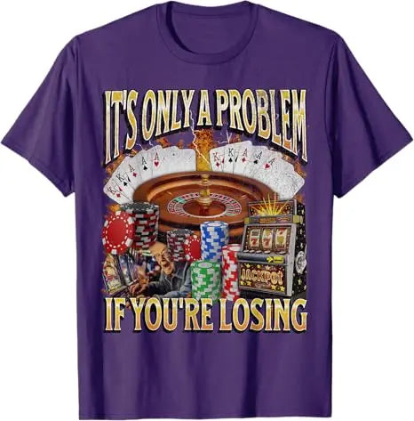 Only A Problem If You're Losing Funny Gambling Bootleg T-Shirt Sarcastic Saying Tee Novelty Gift Short Sleeve Y2k Streetwear Top