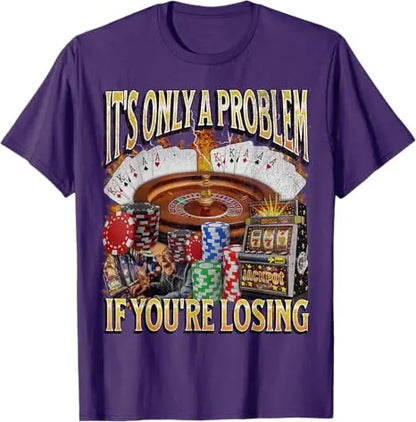 Only A Problem If You're Losing Funny Gambling Bootleg T-Shirt Sarcastic Saying Tee Novelty Gift Short Sleeve Y2k Streetwear Top
