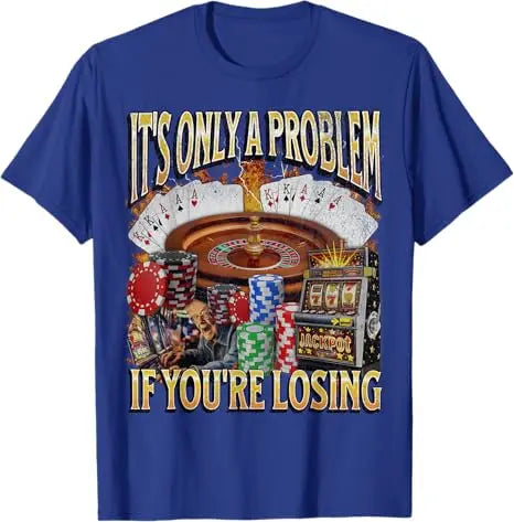 Only A Problem If You're Losing Funny Gambling Bootleg T-Shirt Sarcastic Saying Tee Novelty Gift Short Sleeve Y2k Streetwear Top