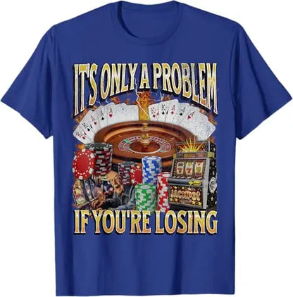 Only A Problem If You're Losing Funny Gambling Bootleg T-Shirt Sarcastic Saying Tee Novelty Gift Short Sleeve Y2k Streetwear Top