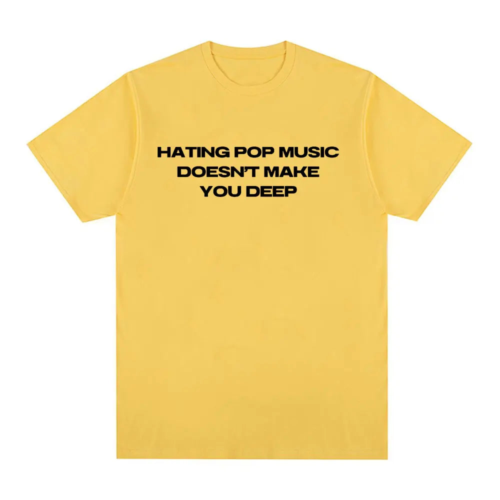 Hating Pop Music Doesn't Make You Deep Same Style T Shirt Men Women Fashion Harajuku T-shirt Cotton Casual T-shirts