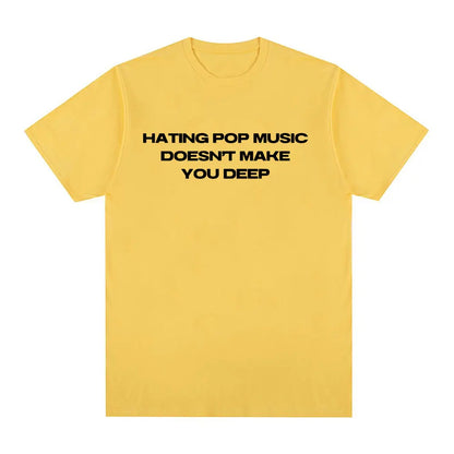 Hating Pop Music Doesn't Make You Deep Same Style T Shirt Men Women Fashion Harajuku T-shirt Cotton Casual T-shirts