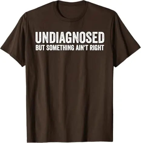 Undiagnosed But Something Ain't Right Funny T-Shirt Letters Printed Sarcastic Saying Tee Unisex Novelty Gift Y2k Streetwear Tops