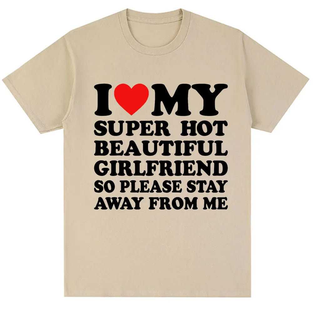 Funny T Shirt I Love My Super Hot Girlfriend So Please Stay Away From Me T-shirt Men Fashion Oversized Cotton Couples T Shirts
