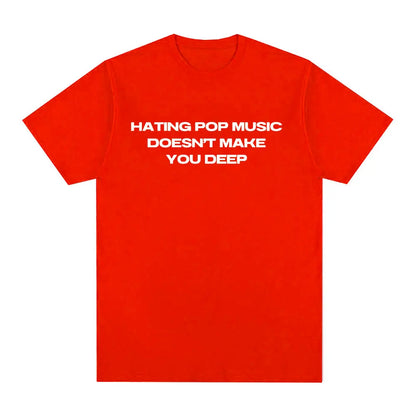 Hating Pop Music Doesn't Make You Deep Same Style T Shirt Men Women Fashion Harajuku T-shirt Cotton Casual T-shirts