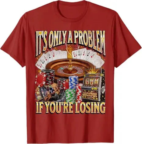 Only A Problem If You're Losing Funny Gambling Bootleg T-Shirt Sarcastic Saying Tee Novelty Gift Short Sleeve Y2k Streetwear Top