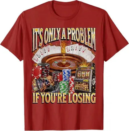 Only A Problem If You're Losing Funny Gambling Bootleg T-Shirt Sarcastic Saying Tee Novelty Gift Short Sleeve Y2k Streetwear Top