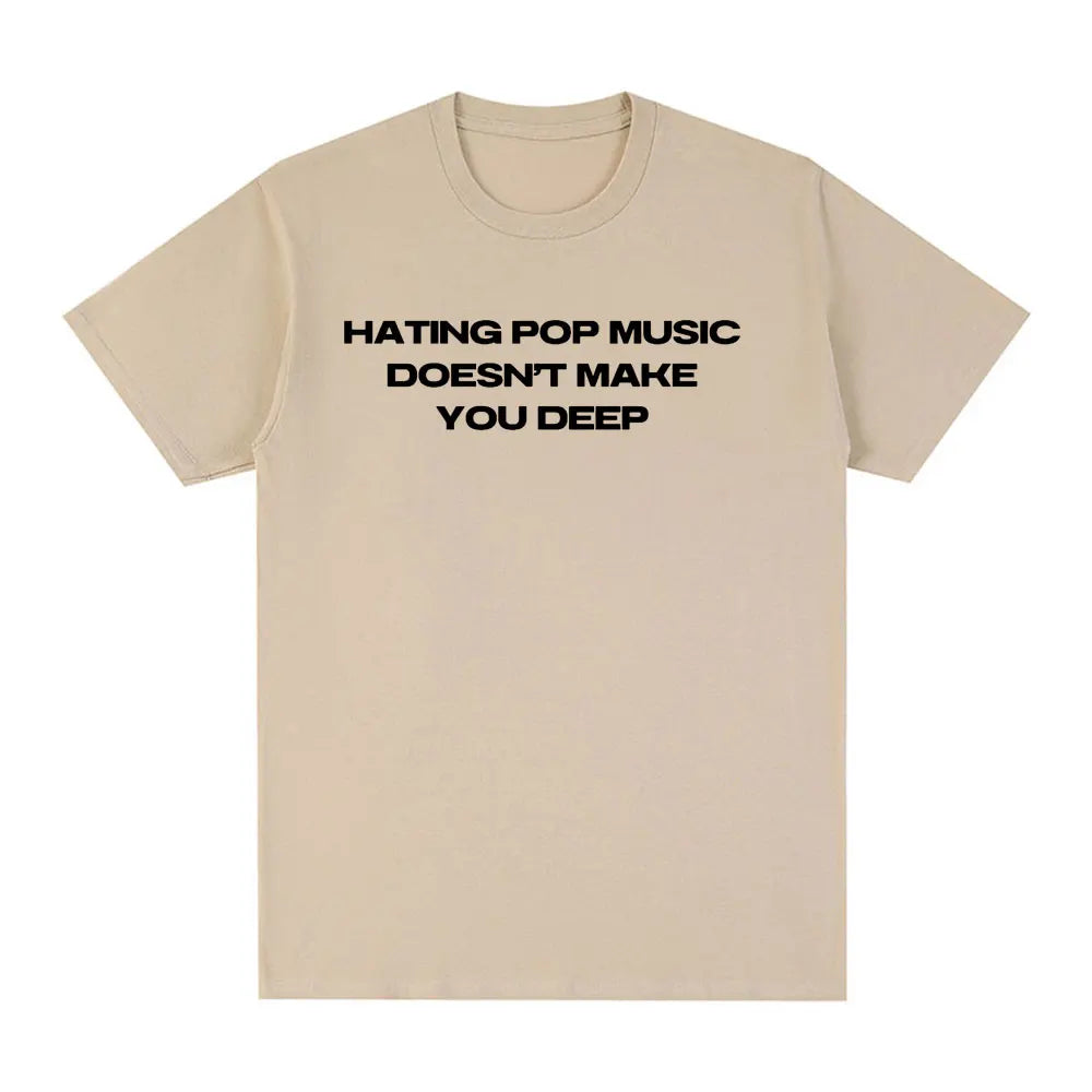 Hating Pop Music Doesn't Make You Deep Same Style T Shirt Men Women Fashion Harajuku T-shirt Cotton Casual T-shirts
