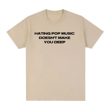 Hating Pop Music Doesn't Make You Deep Same Style T Shirt Men Women Fashion Harajuku T-shirt Cotton Casual T-shirts