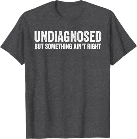 Undiagnosed But Something Ain't Right Funny T-Shirt Letters Printed Sarcastic Saying Tee Unisex Novelty Gift Y2k Streetwear Tops