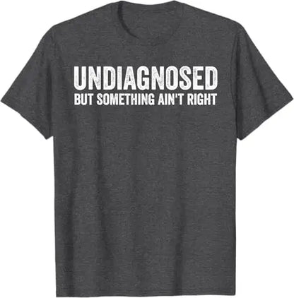 Undiagnosed But Something Ain't Right Funny T-Shirt Letters Printed Sarcastic Saying Tee Unisex Novelty Gift Y2k Streetwear Tops