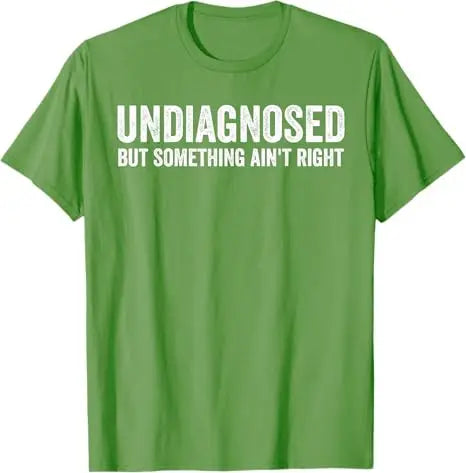 Undiagnosed But Something Ain't Right Funny T-Shirt Letters Printed Sarcastic Saying Tee Unisex Novelty Gift Y2k Streetwear Tops