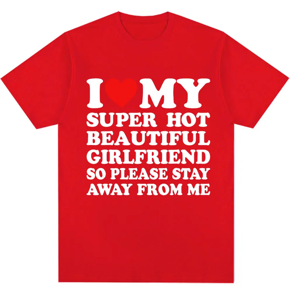 Funny T Shirt I Love My Super Hot Girlfriend So Please Stay Away From Me T-shirt Men Fashion Oversized Cotton Couples T Shirts