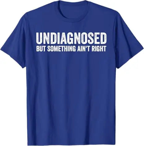 Undiagnosed But Something Ain't Right Funny T-Shirt Letters Printed Sarcastic Saying Tee Unisex Novelty Gift Y2k Streetwear Tops
