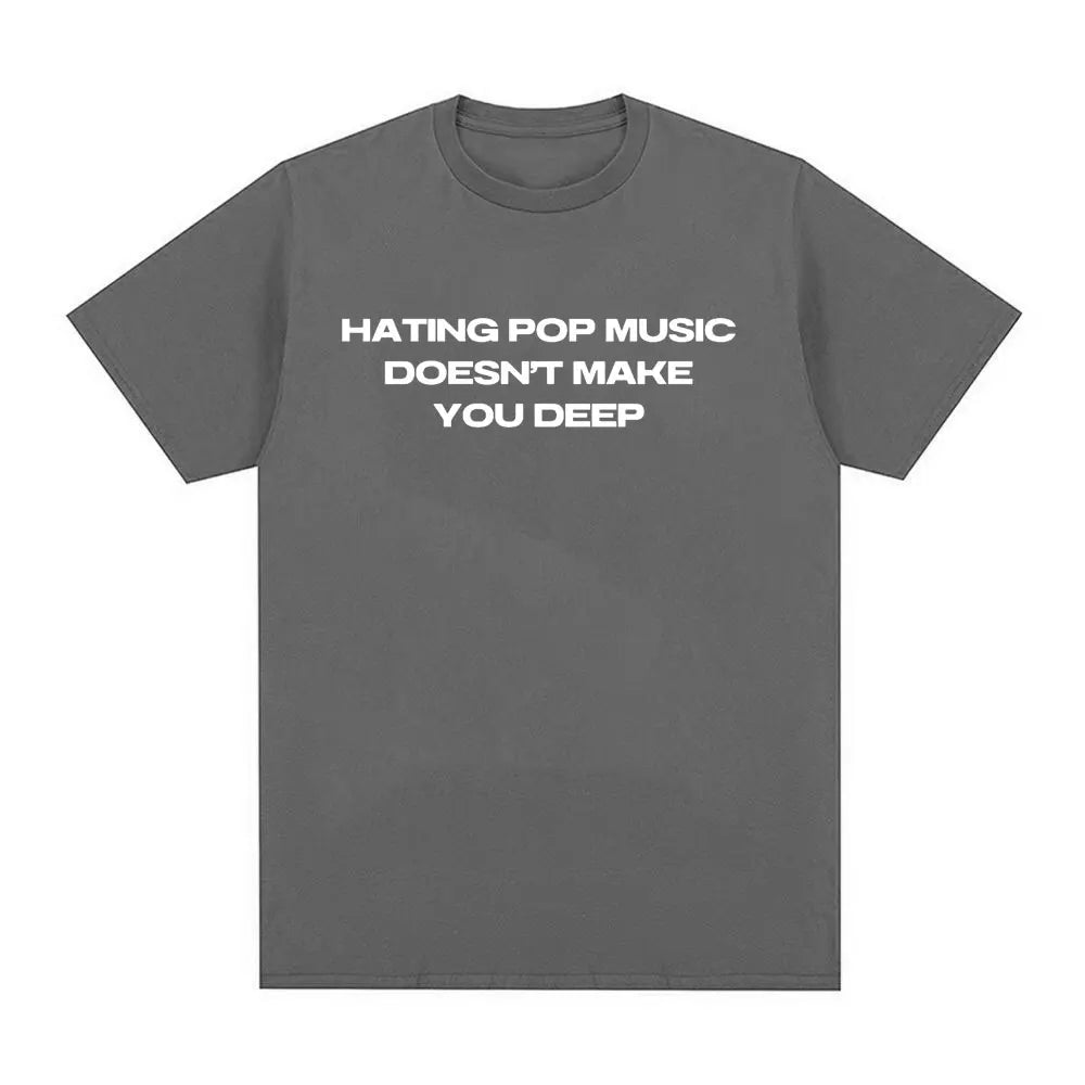 Hating Pop Music Doesn't Make You Deep Same Style T Shirt Men Women Fashion Harajuku T-shirt Cotton Casual T-shirts