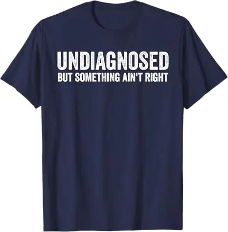 Undiagnosed But Something Ain't Right Funny T-Shirt Letters Printed Sarcastic Saying Tee Unisex Novelty Gift Y2k Streetwear Tops